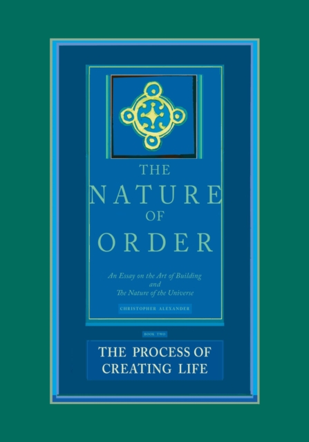 The Process of Creating Life: The Nature of Order, Book 2 : An Essay of the Art of Building and the Nature of the Universe, Hardback Book