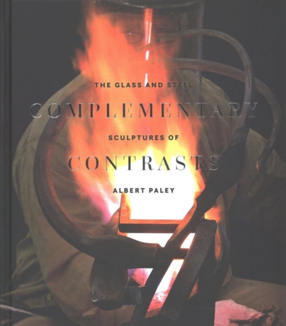 Complementary Contrasts : The Glass and Steel Structures of Albert Paley, Hardback Book