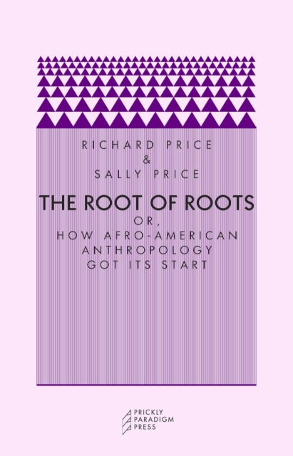 The Root of Roots : Or, How Afro-American Anthropology Got its Start, Paperback / softback Book