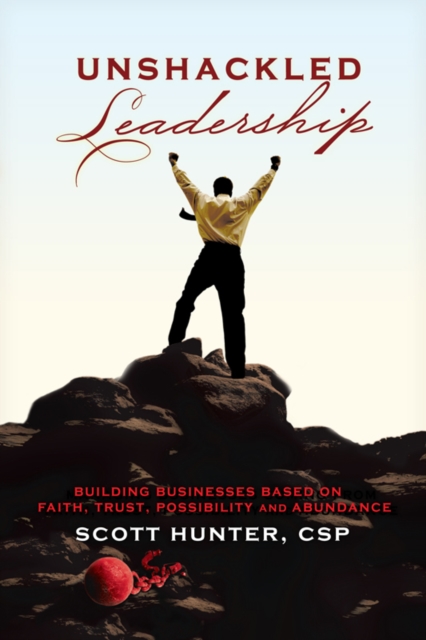 Unshackled Leadership : Building Businesses Based on Faith, Trust, Possibility and Abundance, EPUB eBook