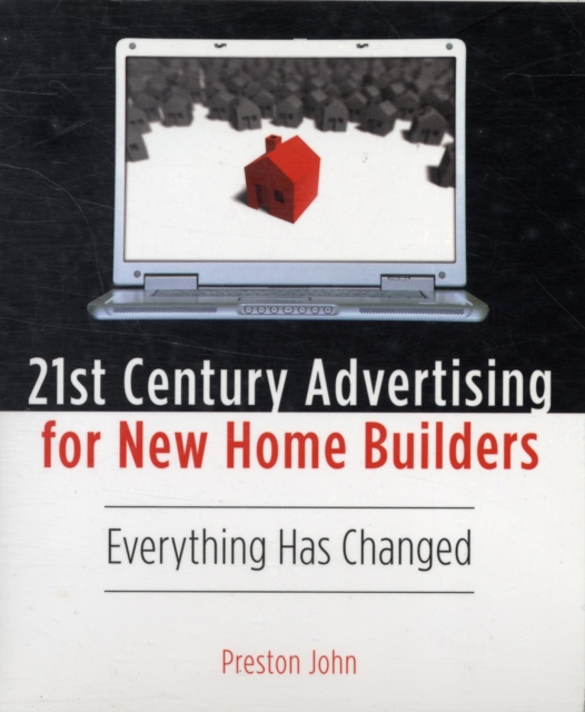 21st Century Advertising for New Home Builders : Everything Has Changed, Paperback Book