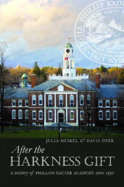 After the Harkness Gift : A History of Phillips Exeter Academy Since 1930, Hardback Book