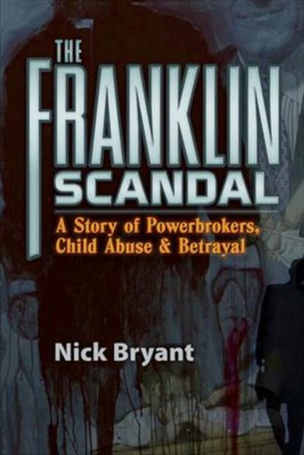 The Franklin Scandal : A Story of Powerbrokers, Child Abuse & Betrayal, Hardback Book
