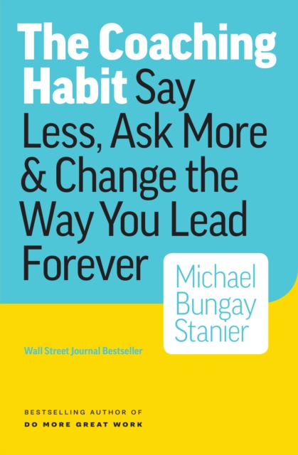 Coaching Habit: Say Less, Ask More & Change the Way You Lead Forever, EPUB eBook