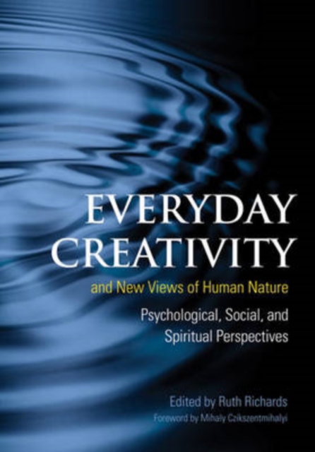 Everyday Creativity and New Views of Human Nature : Psychological, Social, and Spiritual Perspectives, Hardback Book