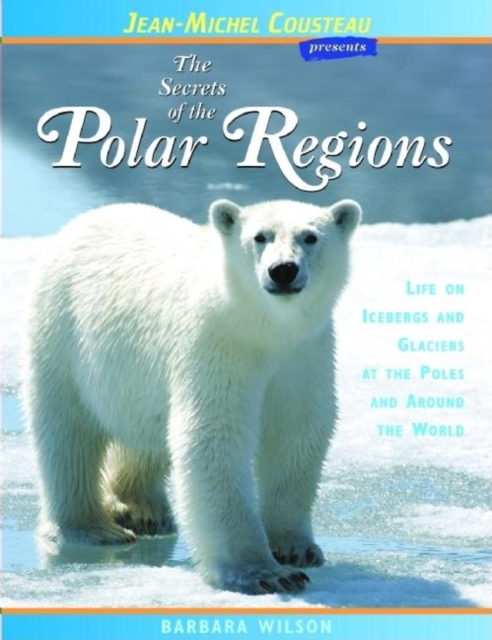 The Secrets of the Polar Regions : Life on Icebergs and Glaciers at the Poles and Around the World, Paperback / softback Book
