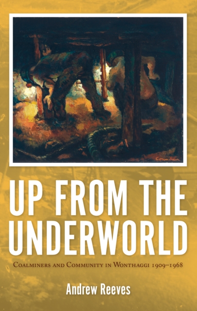 Up from the Underworld : Coalminers and Community in Wonthaggi 1909-1968, Paperback / softback Book
