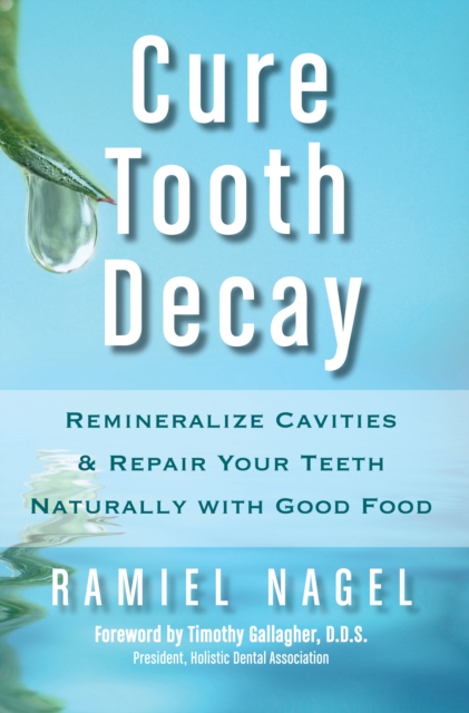 Cure Tooth Decay: Remineralize Cavities and Repair Your Teeth Naturally with Good Food [Second Edition], EPUB eBook