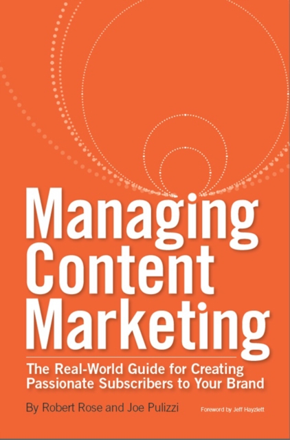 Managing Content Marketing : The Real-World Guide for Creating Passionate Subscribers to Your Brand, EPUB eBook