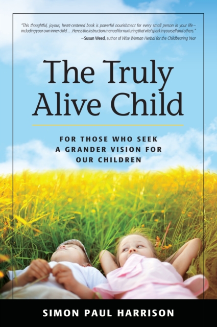 Truly Alive Child: For Those Who Seek a Grander Vision for Our Children, EPUB eBook