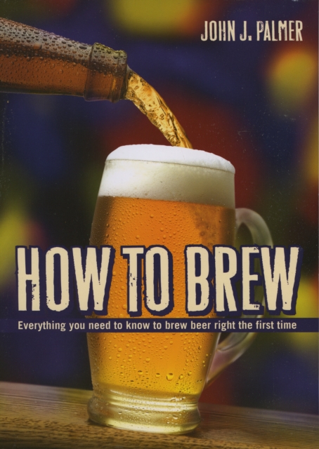 How to Brew : Everything you need to know to brew beer right the first time, EPUB eBook