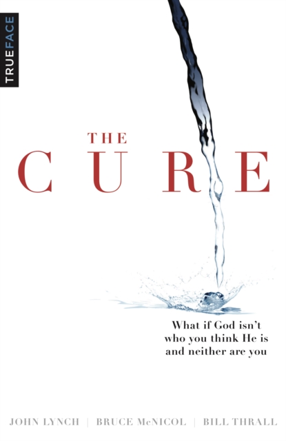 The Cure : What If God Isn't Who You Think He Is And Neither Are You, EPUB eBook