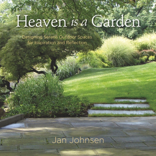 Heaven is a Garden : Designing Serene Spaces for Inspiration and Reflection, Hardback Book