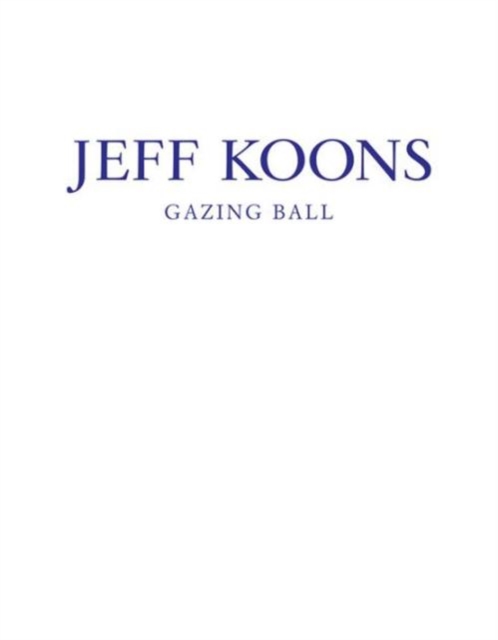 Jeff Koons: Gazing Ball, Hardback Book