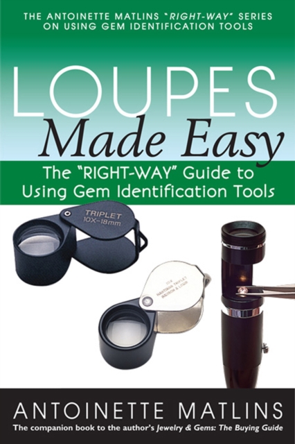Loupes Made Easy : The "RIGHT-WAY" Guide to Using Gem Identification Tools, Paperback / softback Book