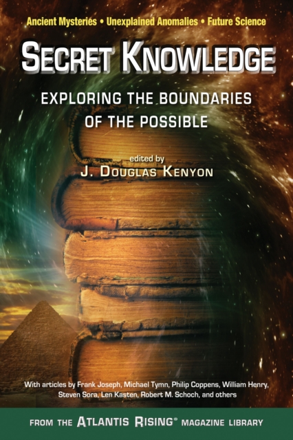 Secret Knowledge : Expanding the Boundaries of the Possible Ancient Mysteries,Unexplained Anomalies, Future Science, Paperback / softback Book