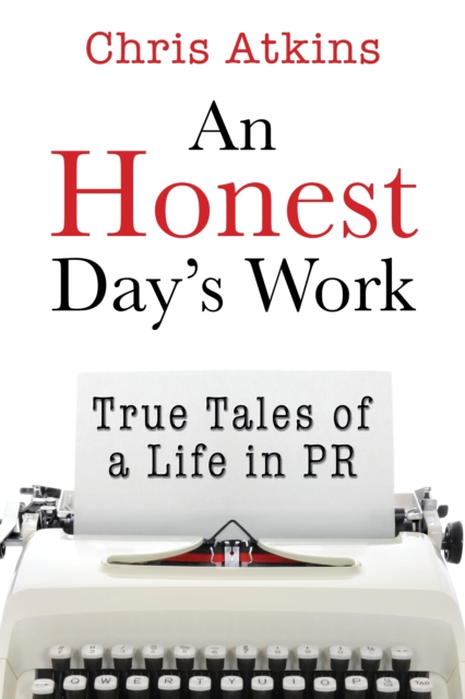 An Honest Day's Work : True Tales of a Life in PR, EPUB eBook