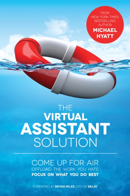 Virtual Assistant Solution: Come up for Air, Offload the Work You Hate, and Focus on What You Do Best, EPUB eBook