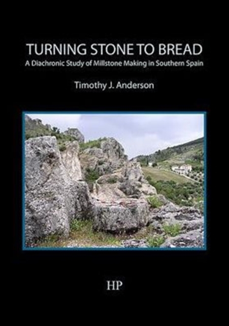 Turning Stone to Bread : A Diachronic Study of Millstone Making in Southern Spain, Paperback / softback Book