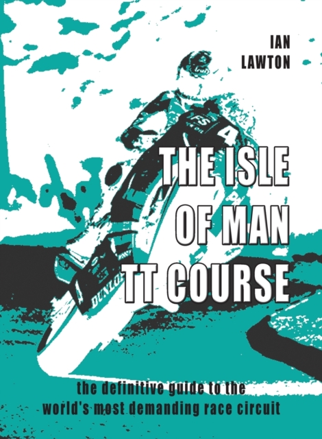 The Isle of Man TT Course : the definitive guide to the world's most demanding race circuit, Paperback / softback Book