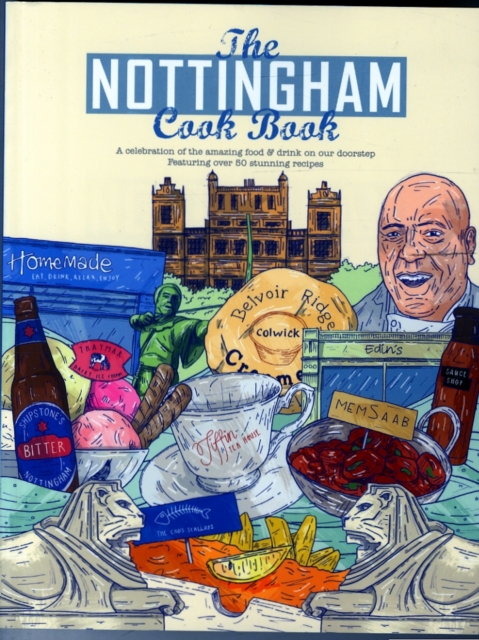 The Nottingham Cook Book: A Celebration of the Amazing Food & Drink on Our Doorstep : A Celebration of the Amazing Food & Drink on Our Doorstep Featuring Over 50 Stunning Recipes, Paperback / softback Book