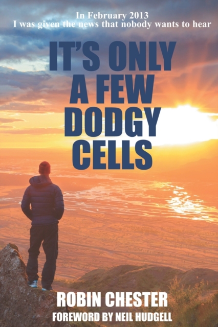 It's Only A Few Dodgy Cells : In February 2013 I was given the news that nobody wants to hear, Paperback / softback Book