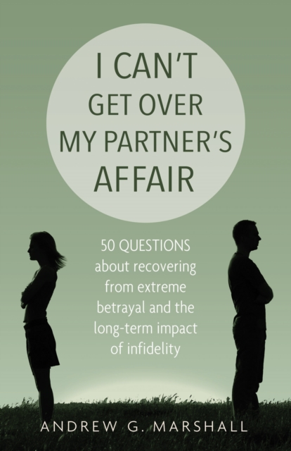 I Can't Get Over My Partner's Affair : 50 Questions About Recovering from Extreme Betrayal and the Long-Term Impact of Infidelity, Paperback / softback Book