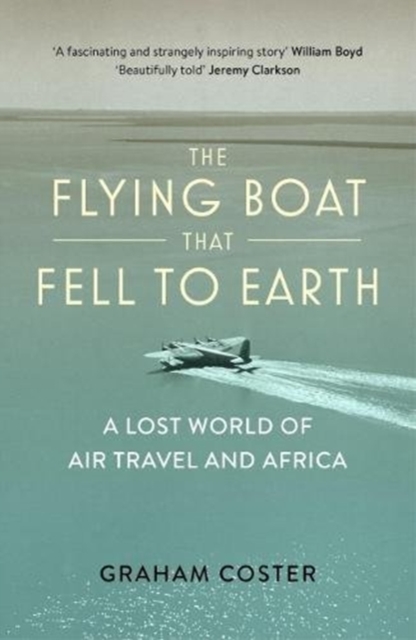 The Flying Boat That Fell to Earth : A Lost World of Air Travel and Africa, Paperback / softback Book