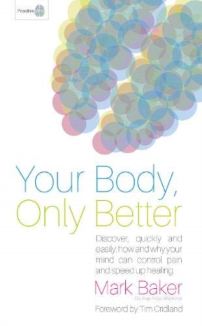 Your Body, Only Better : Discover, Quickly and Easily, How and Why Your Mind Can Control Pain and Speed Up Healing, Paperback / softback Book