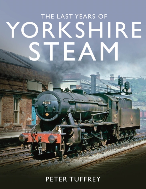 The Last Years of Yorkshire Steam, Hardback Book