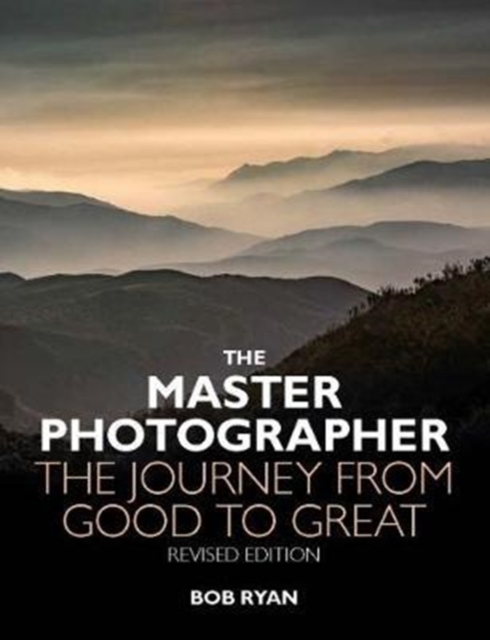 The Master Photographer : The Journey from Good to Great, Paperback / softback Book