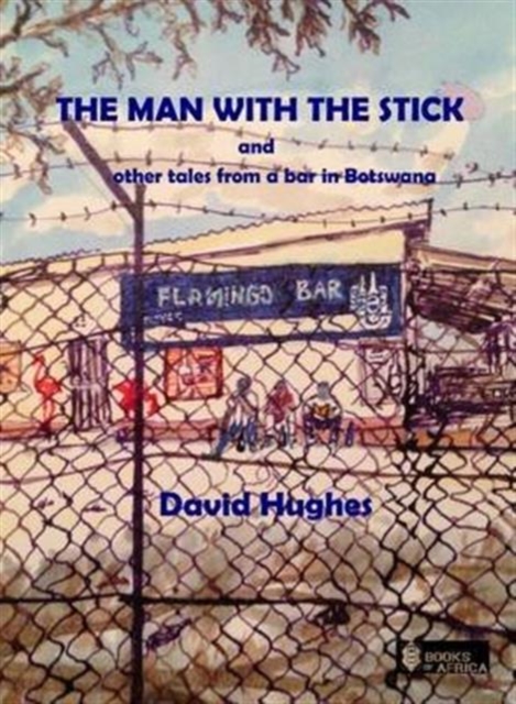 The Man with the Stick : And Other Tales from a Bar in Botswana, Paperback / softback Book
