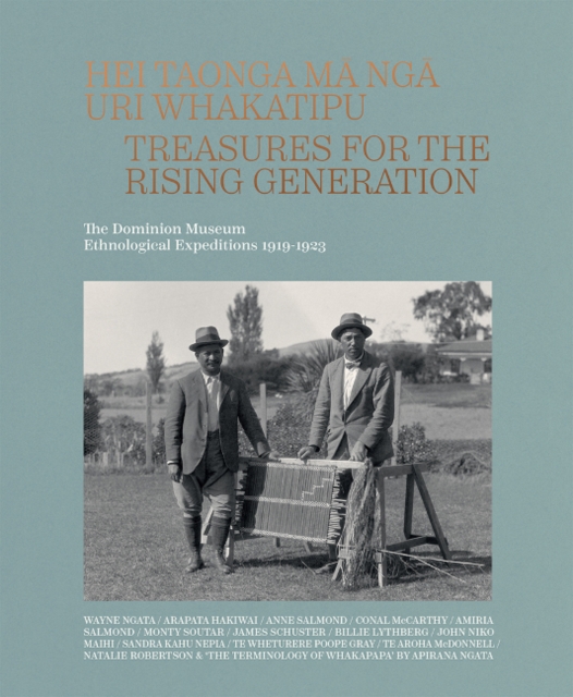 Hei Taonga Ma Nga Uri Whakatipu : Treasures for the Rising Generation: The Dominion Museum Ethnological Expeditions 1919-1923, Hardback Book