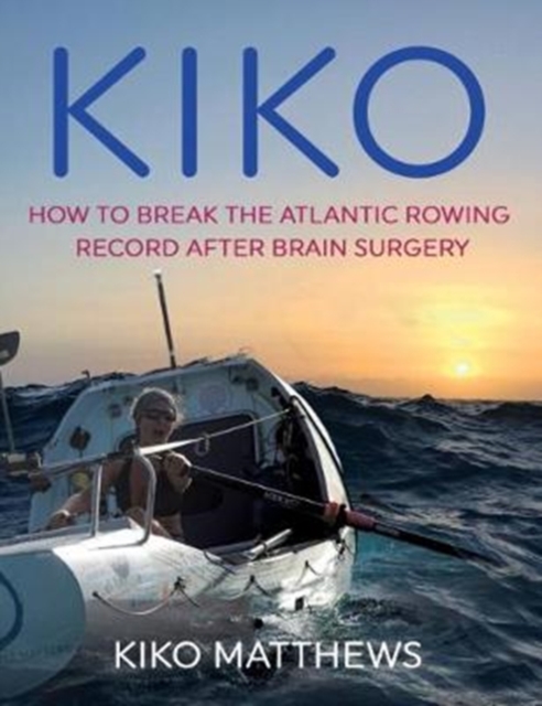 KIKO : How to break the Atlantic rowing record after brain surgery, Hardback Book