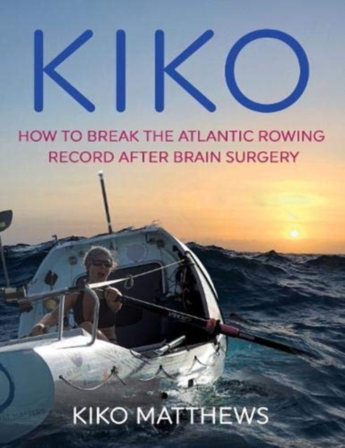 Kiko : How to break the Atlantic rowing record after brain surgery, Paperback / softback Book
