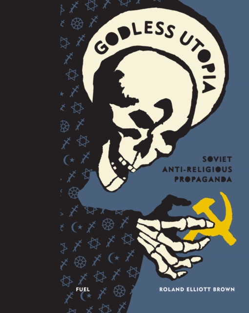 Godless Utopia : Soviet Anti-Religious Propaganda, Hardback Book