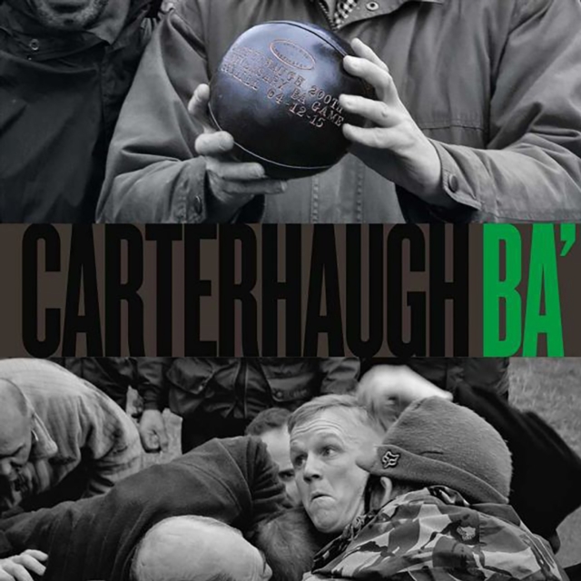 Carterhaugh Ba' : The Great Foot-Ball Match on the Field of Carterhaugh and the Birth of Rugby, Hardback Book