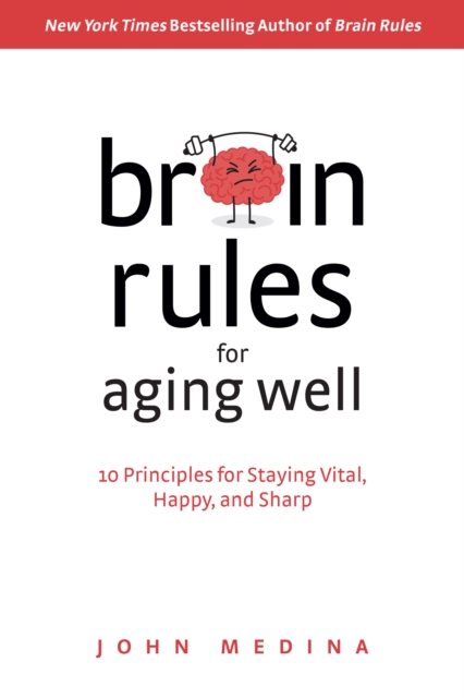 Brain Rules for Aging Well : 10 Principles for Staying Vital, Happy, and Sharp, Hardback Book