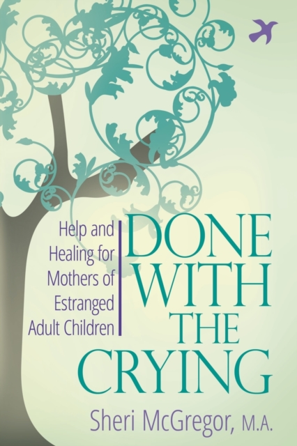 Done with the Crying : Help and Healing for Mothers of Estranged Adult, Paperback Book