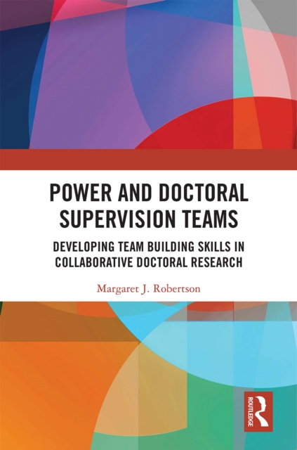 Power and Doctoral Supervision Teams : Developing Team Building Skills in Collaborative Doctoral Research, PDF eBook