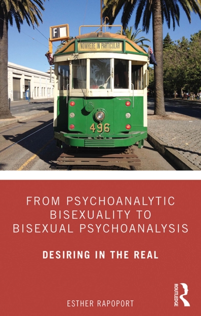 From Psychoanalytic Bisexuality to Bisexual Psychoanalysis : Desiring in the Real, EPUB eBook