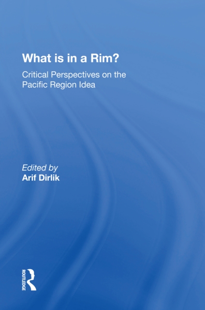 What Is In A Rim? : Critical Perspectives On The Pacific Region Idea, EPUB eBook