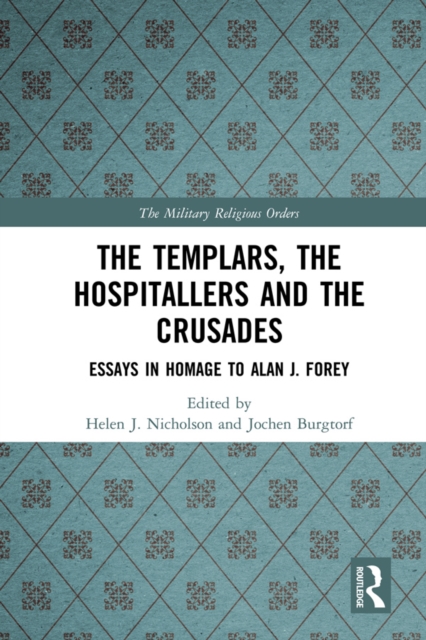 The Templars, the Hospitallers and the Crusades : Essays in Homage to Alan J. Forey, EPUB eBook