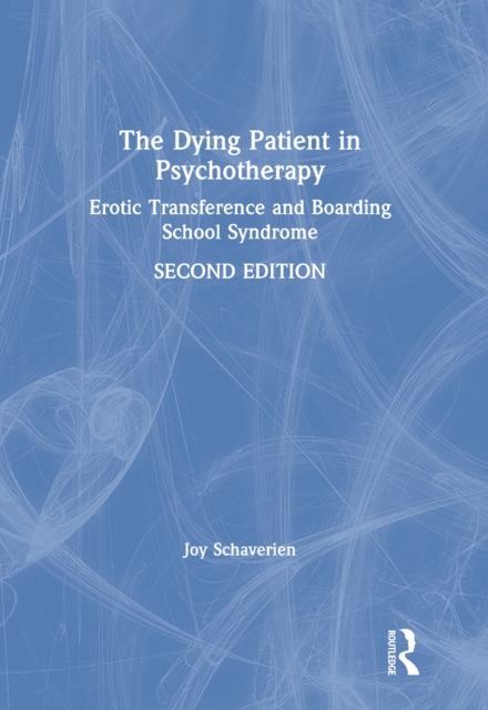 The Dying Patient in Psychotherapy : Erotic Transference and Boarding School Syndrome, PDF eBook