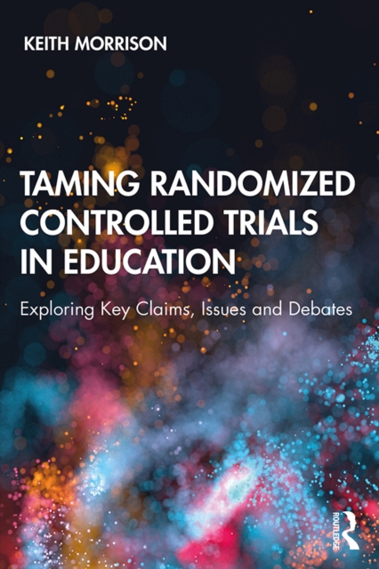 Taming Randomized Controlled Trials in Education : Exploring Key Claims, Issues and Debates, PDF eBook