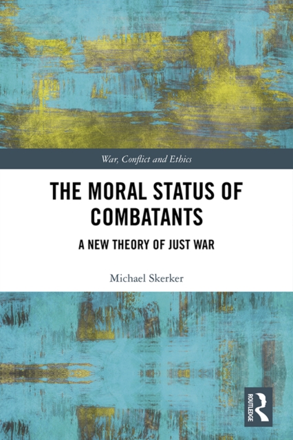 The Moral Status of Combatants : A New Theory of Just War, PDF eBook