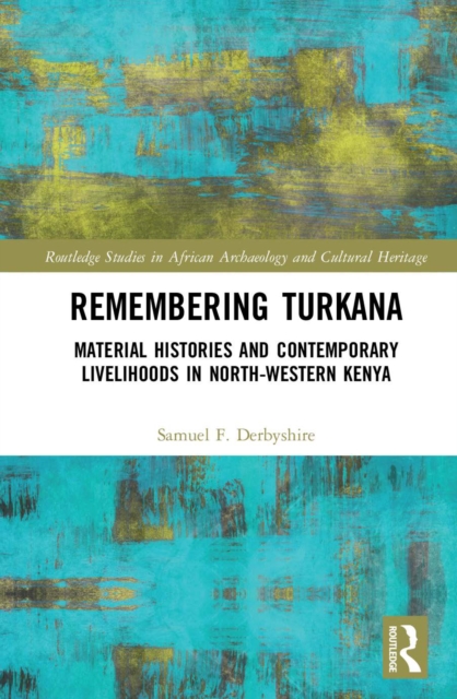 Remembering Turkana : Material Histories and Contemporary Livelihoods in North-Western Kenya, PDF eBook