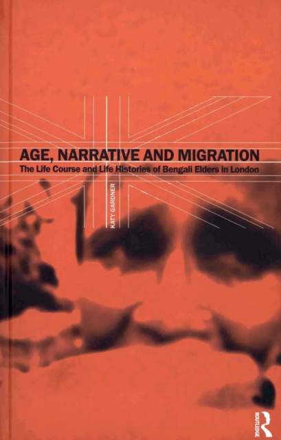 Age, Narrative and Migration : The Life Course and Life Histories of Bengali Elders in London, EPUB eBook