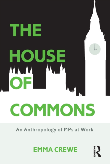 The House of Commons : An Anthropology of MPs at Work, PDF eBook