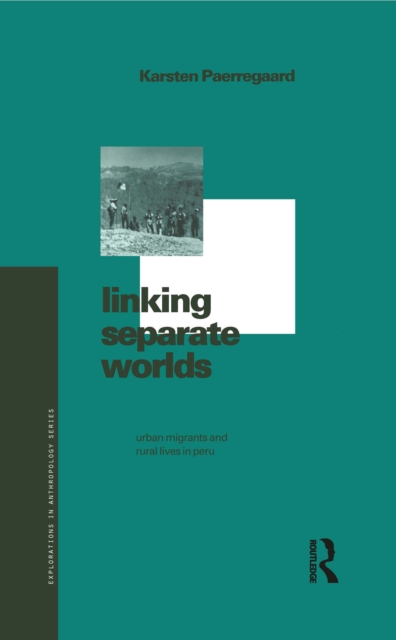 Linking Separate Worlds : Urban Migrants and Rural Lives in Peru, PDF eBook